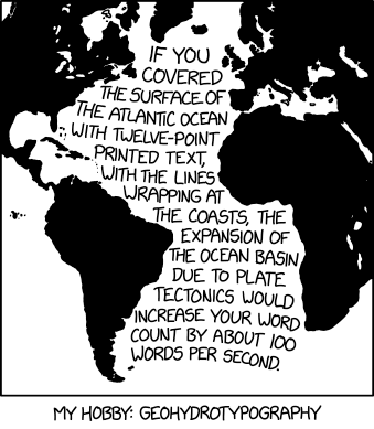 xkcd comic showing continental drift; in the Atlantic Ocean is the following text: If you covered the surface of the Atlantic Ocean with twelve-point printed text, with the lines wrapping at the coasts, the expansion of the ocean basin due to plate tectonics would increase your word count by about 100 words per second.